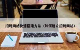 谷城招聘网站快速搭建方法（如何建立招聘网站）