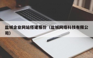 谷城盐城企业网站搭建报价（盐城网络科技有限公司）