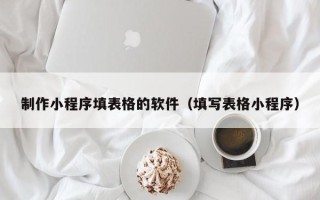 谷城制作小程序填表格的软件（填写表格小程序）