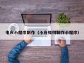 谷城电白小程序制作（小白如何制作小程序）