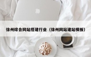 谷城徐州综合网站搭建行业（徐州网站建站模板）