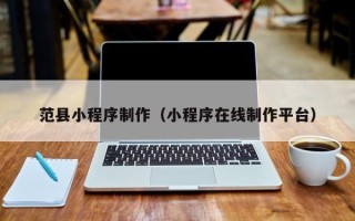 谷城范县小程序制作（小程序在线制作平台）