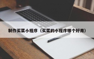谷城制作买菜小程序（买菜的小程序哪个好用）